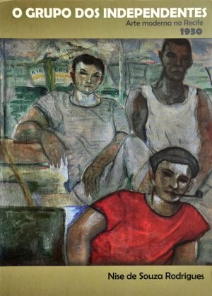 O GRUPO DOS INDEPENDENTES - Arte Moderna no Recife 1930