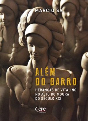 ALÉM DO BARRO: Herança de Vitalino no Alto do Moura do Sec XXI